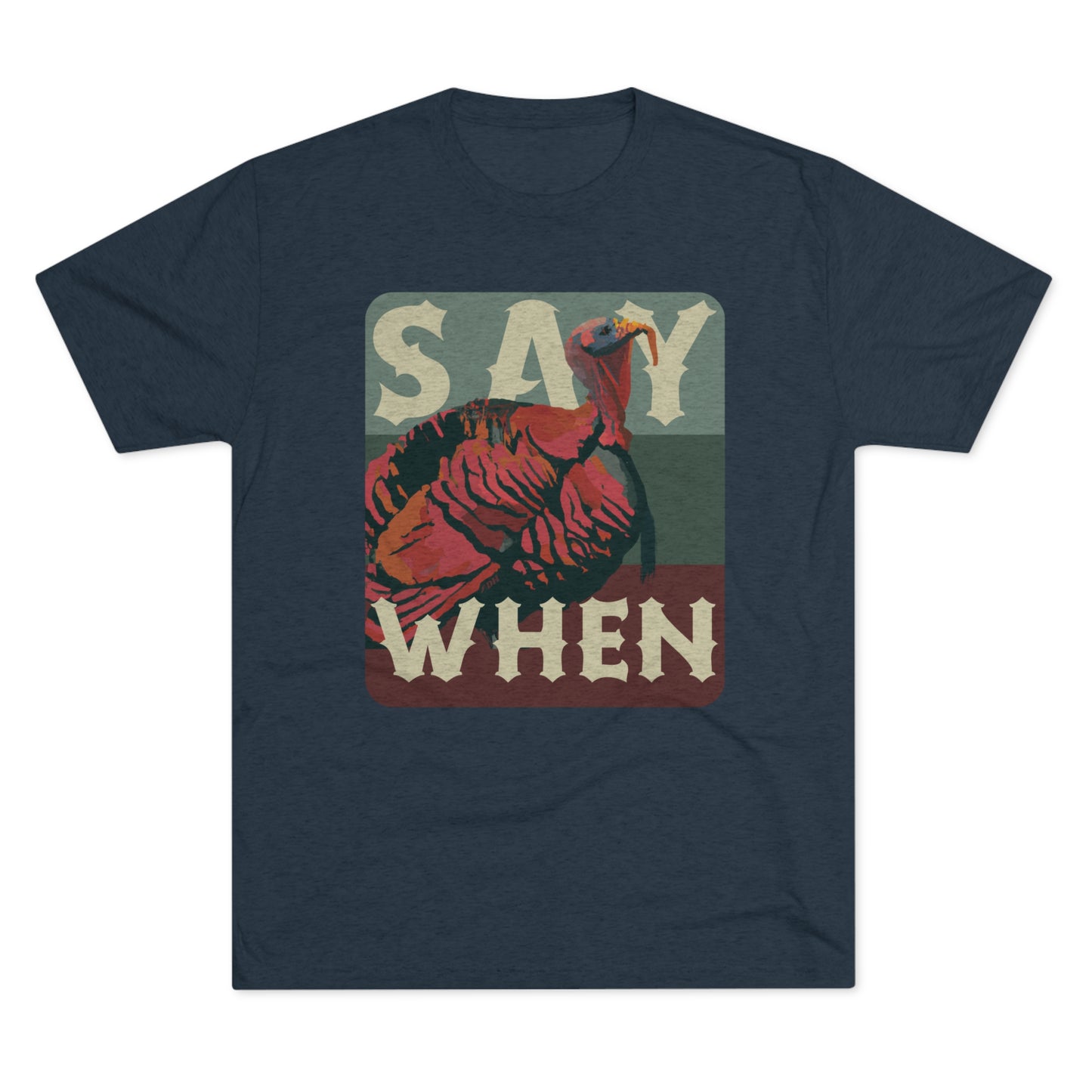 SAY WHEN Turkey Tee (Dusk Versions)