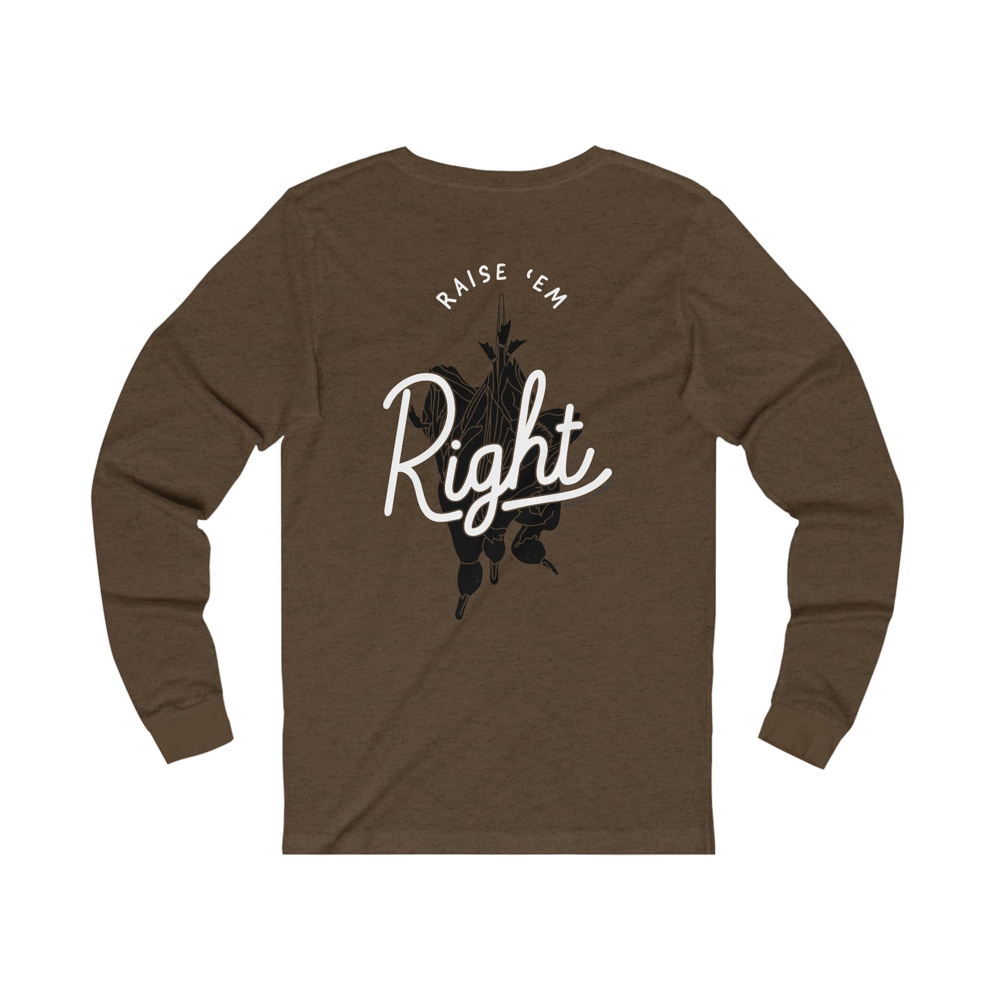 Raise 'Em Right Long Sleeve Shirt (Back Shown/Multiple Colors Available)