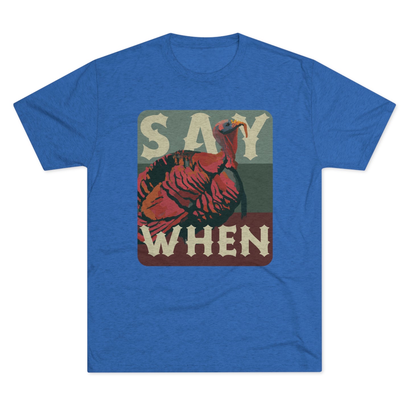 SAY WHEN Turkey Tee (Dusk Versions)