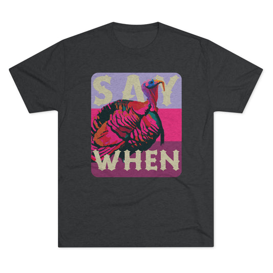 SAY WHEN Turkey Tee (Spring Versions)