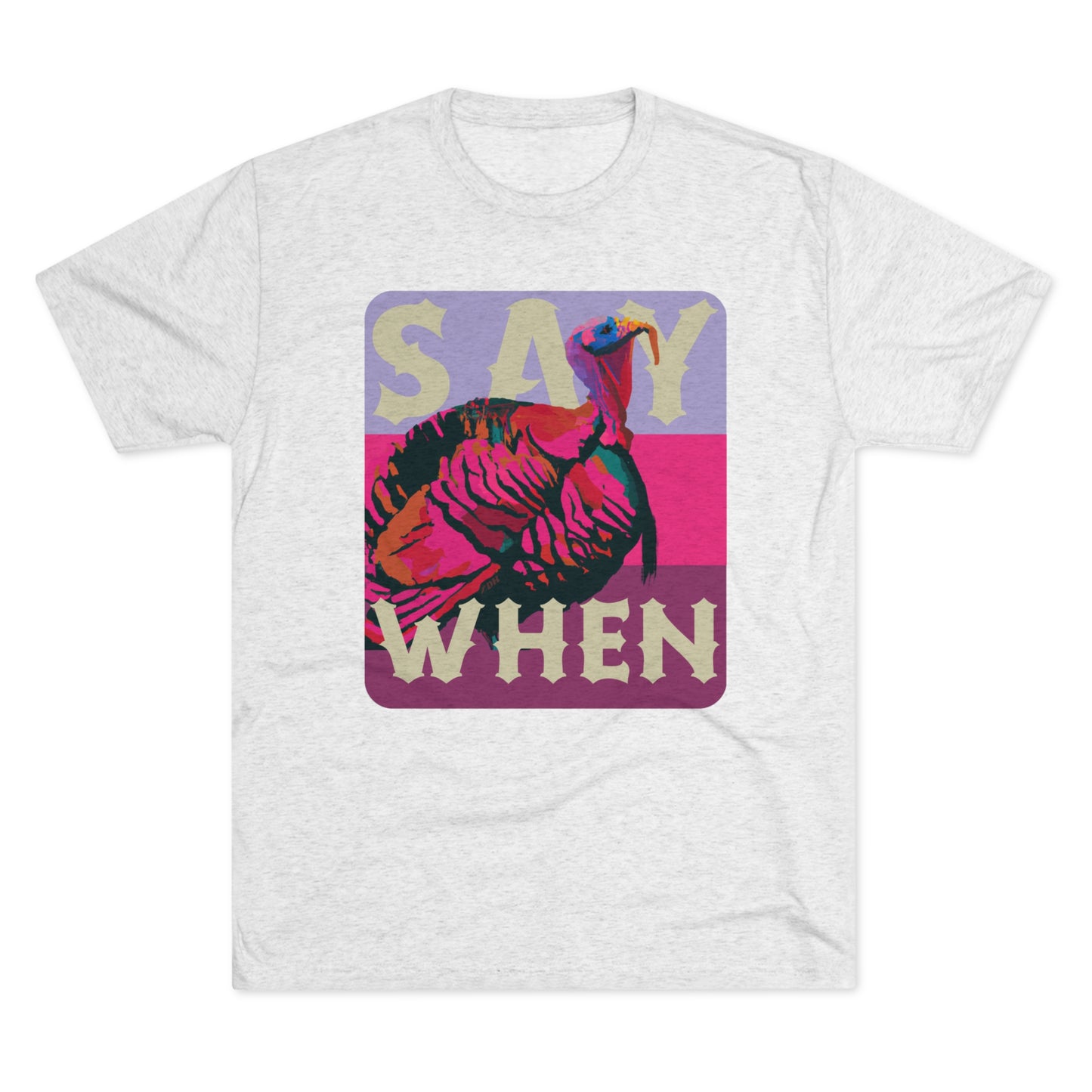 SAY WHEN Turkey Tee (Spring Versions)