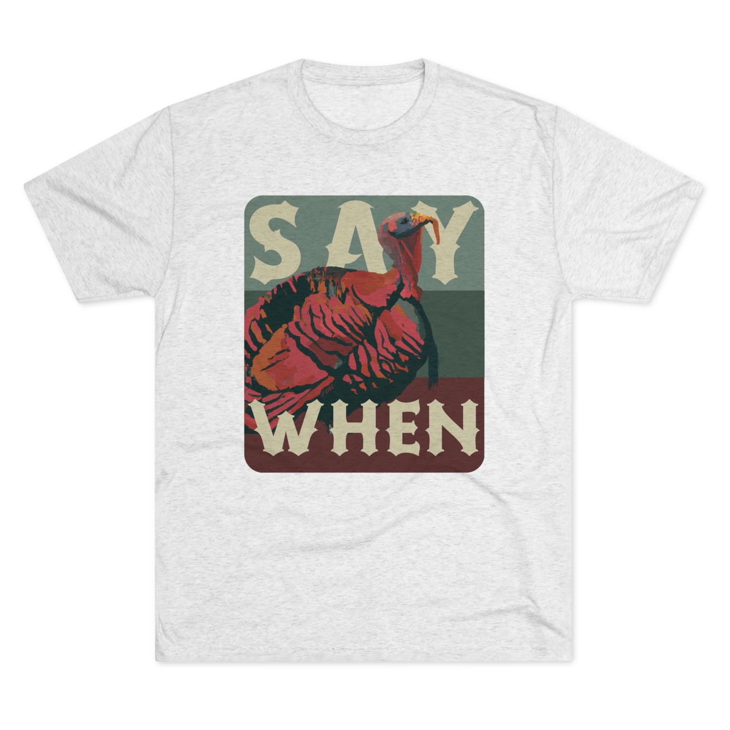 SAY WHEN Turkey Tee (Dusk Versions)